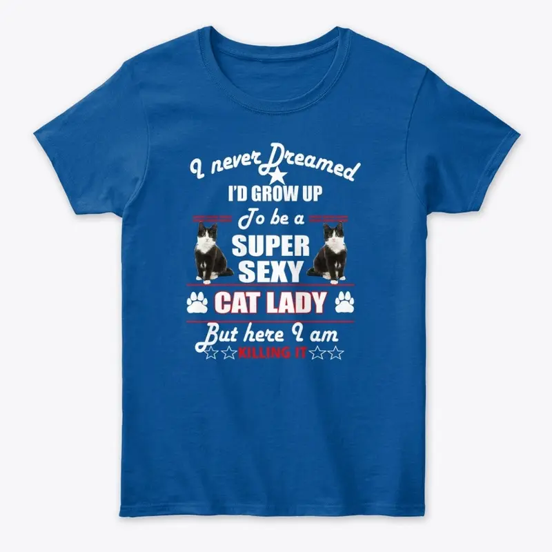 Grow Up To Be A Super Sexy Cat Lady 